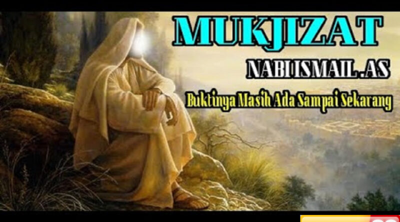 3 mukjizat nabi ismail as yuk kenali apa saja